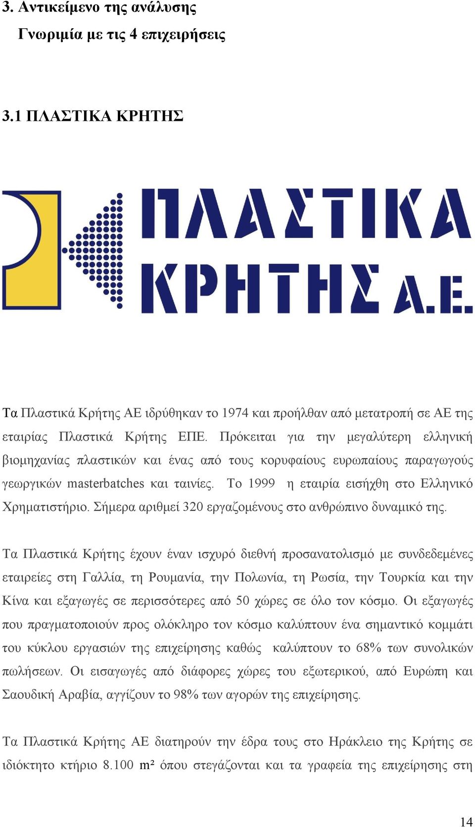 Το 1999 η εταιρία εισήχθη στο Ελληνικό Χρηματιστήριο. Σήμερα αριθμεί 320 εργαζομένους στο ανθρώπινο δυναμικό της.