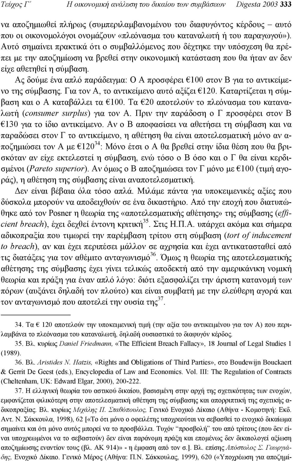 Αυτό σηµαίνει πρακτικά ότι ο συµβαλλόµενος που δέχτηκε την υπόσχεση θα πρέπει µε την αποζηµίωση να βρεθεί στην οικονοµική κατάσταση που θα ήταν αν δεν είχε αθετηθεί η σύµβαση.