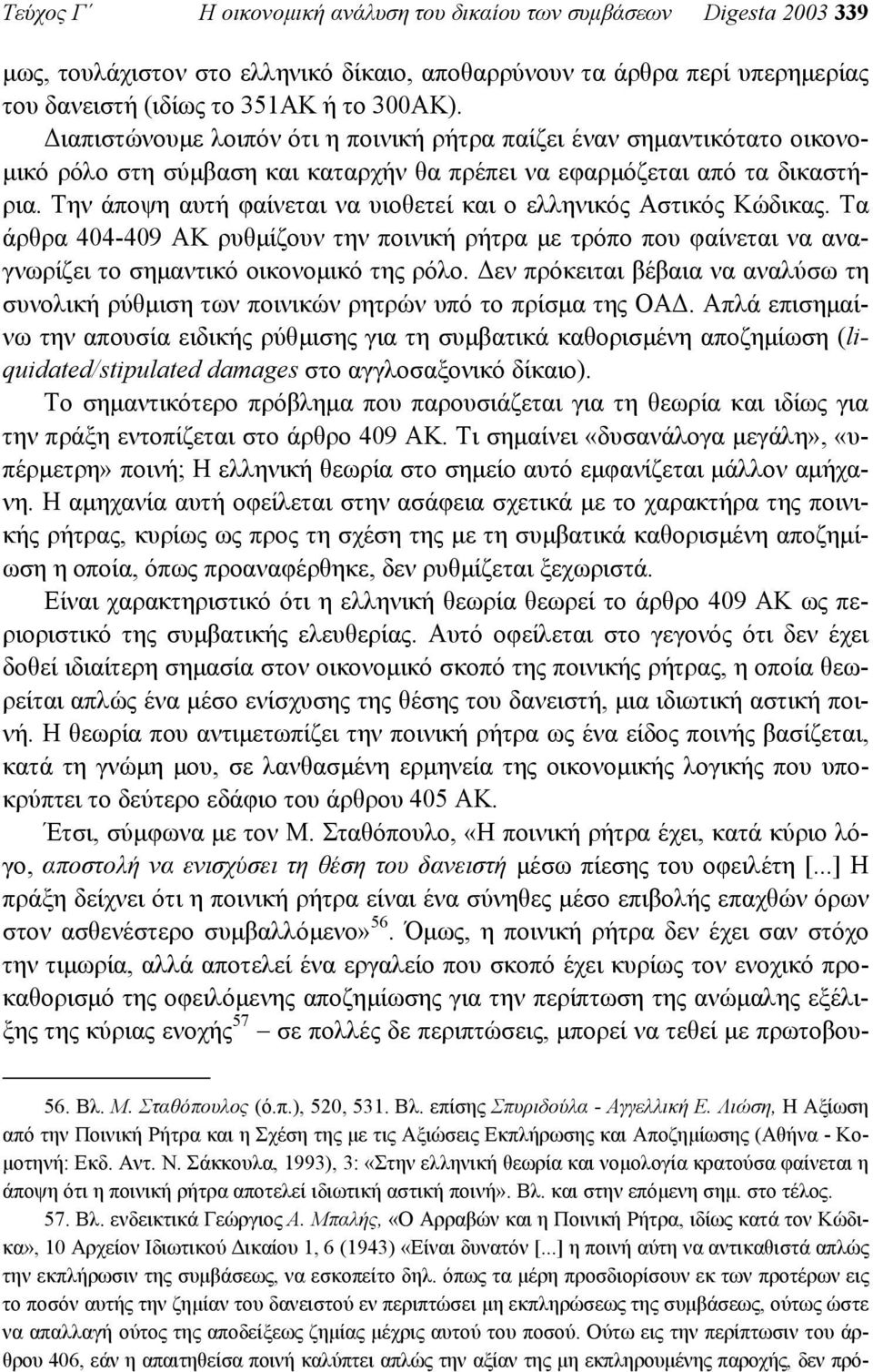 Την άποψη αυτή φαίνεται να υιοθετεί και ο ελληνικός Αστικός Κώδικας. Τα άρθρα 404-409 AK ρυθµίζουν την ποινική ρήτρα µε τρόπο που φαίνεται να αναγνωρίζει το σηµαντικό οικονοµικό της ρόλο.