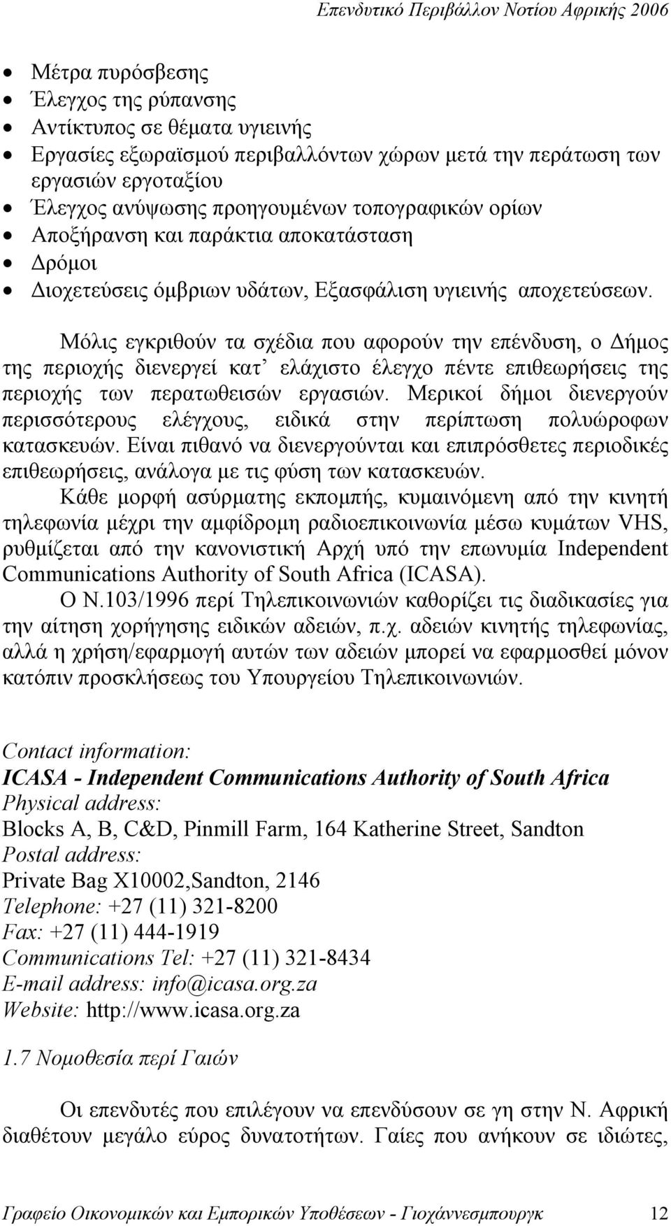 Μόλις εγκριθούν τα σχέδια που αφορούν την επένδυση, ο Δήμος της περιοχής διενεργεί κατ ελάχιστο έλεγχο πέντε επιθεωρήσεις της περιοχής των περατωθεισών εργασιών.