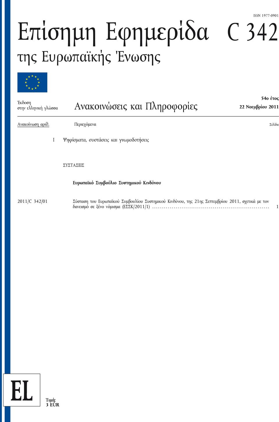 Περιεχόμενα Σελίδα I Ψηφίσματα, συστάσεις και γνωμοδοτήσεις ΣΥΣΤΑΣΕΙΣ Ευρωπαϊκό Συμβούλιο Συστημικού Κινδύνου 2011/C 342/01