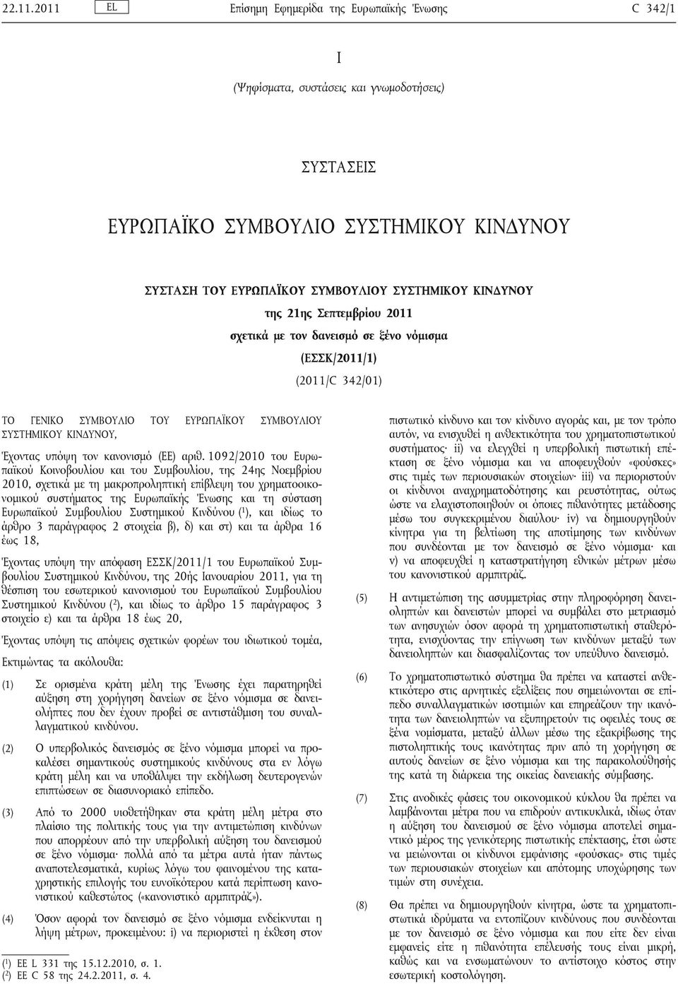 της 21ης Σεπτεμβρίου 2011 σχετικά με τον δανεισμό σε ξένο νόμισμα (ΕΣΣΚ/2011/1) (2011/C 342/01) ΤΟ ΓΕΝΙΚΟ ΣΥΜΒΟΥΛΙΟ ΤΟΥ ΕΥΡΩΠΑΪΚΟΥ ΣΥΜΒΟΥΛΙΟΥ ΣΥΣΤΗΜΙΚΟΥ ΚΙΝΔΥΝΟΥ, Έχοντας υπόψη τον κανονισμό (ΕΕ)