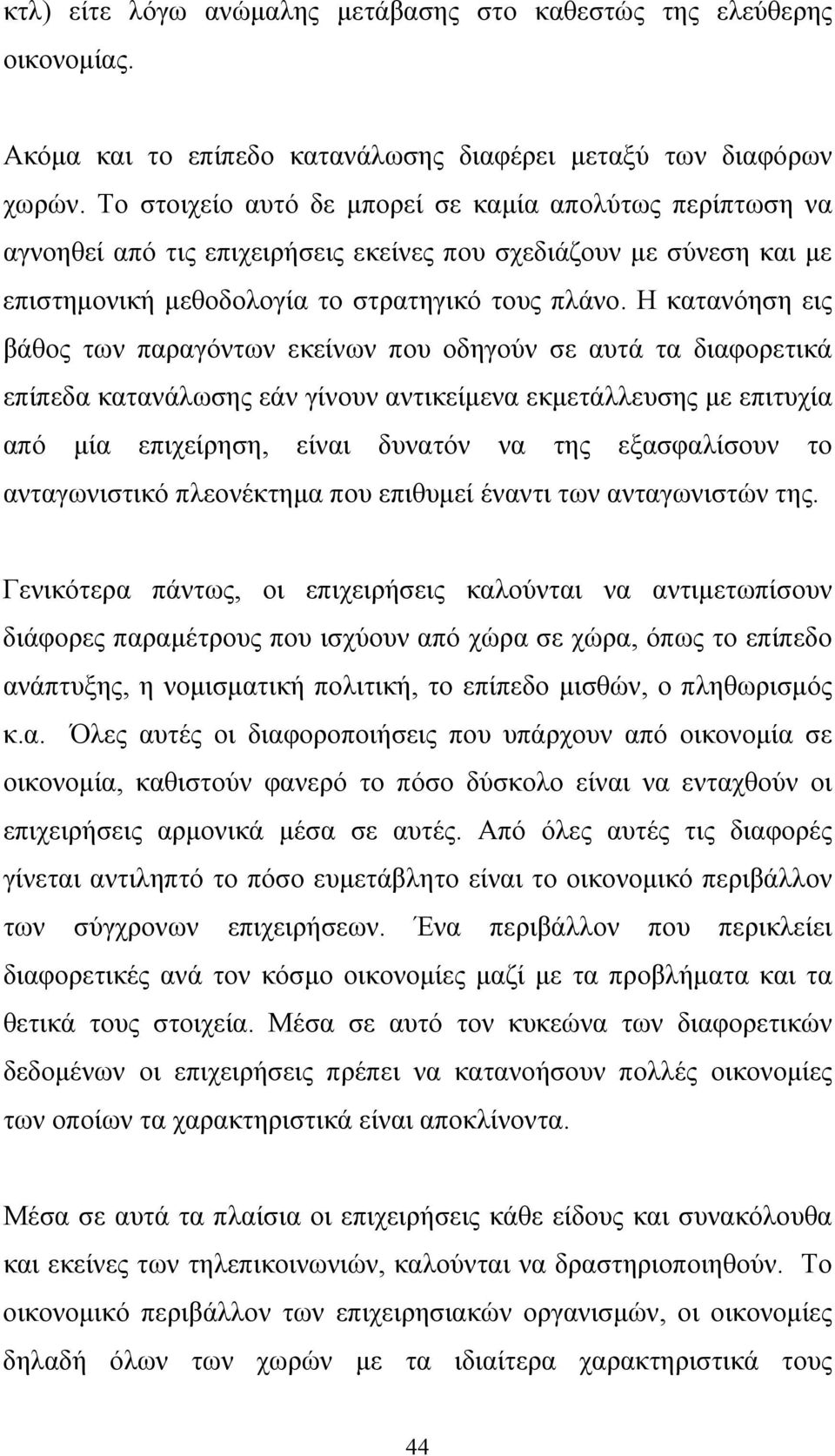 Η κατανόηση εις βάθος των παραγόντων εκείνων που οδηγούν σε αυτά τα διαφορετικά επίπεδα κατανάλωσης εάν γίνουν αντικείμενα εκμετάλλευσης με επιτυχία από μία επιχείρηση, είναι δυνατόν να της