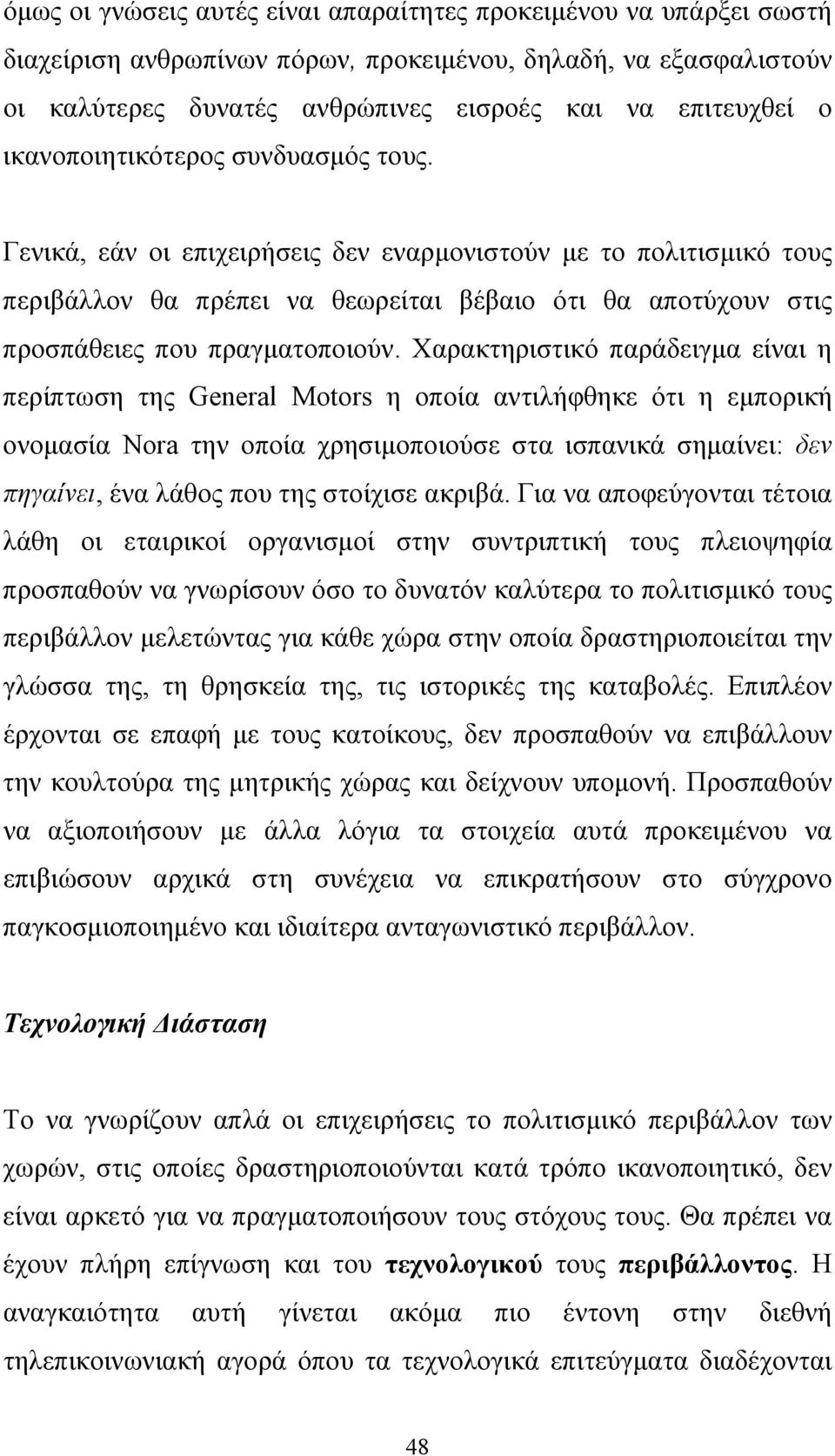 Χαρακτηριστικό παράδειγμα είναι η περίπτωση της General Motors η οποία αντιλήφθηκε ότι η εμπορική ονομασία Nora την οποία χρησιμοποιούσε στα ισπανικά σημαίνει: δεν πηγαίνει, ένα λάθος που της