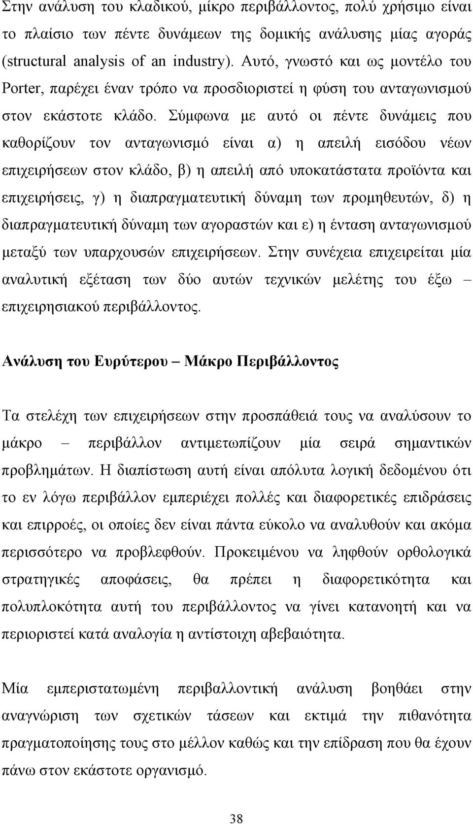 Σύμφωνα με αυτό οι πέντε δυνάμεις που καθορίζουν τον ανταγωνισμό είναι α) η απειλή εισόδου νέων επιχειρήσεων στον κλάδο, β) η απειλή από υποκατάστατα προϊόντα και επιχειρήσεις, γ) η διαπραγματευτική