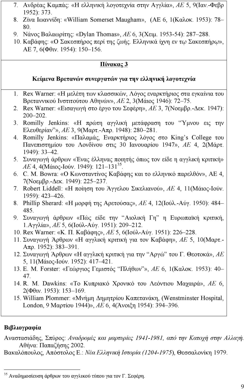 Rex Warner: «H µελέτη των κλασσικών, Λόγος εναρκτήριος στα εγκαίνια του Βρεταννικού Ινστιτούτου Αθηνών», ΑΕ 2, 3(Μάιος 1946): 72 75. 2. Rex Warner: «Εισαγωγή στο έργο του Σεφέρη», ΑΕ 3, 7(Νοεµβρ.-Δεκ.