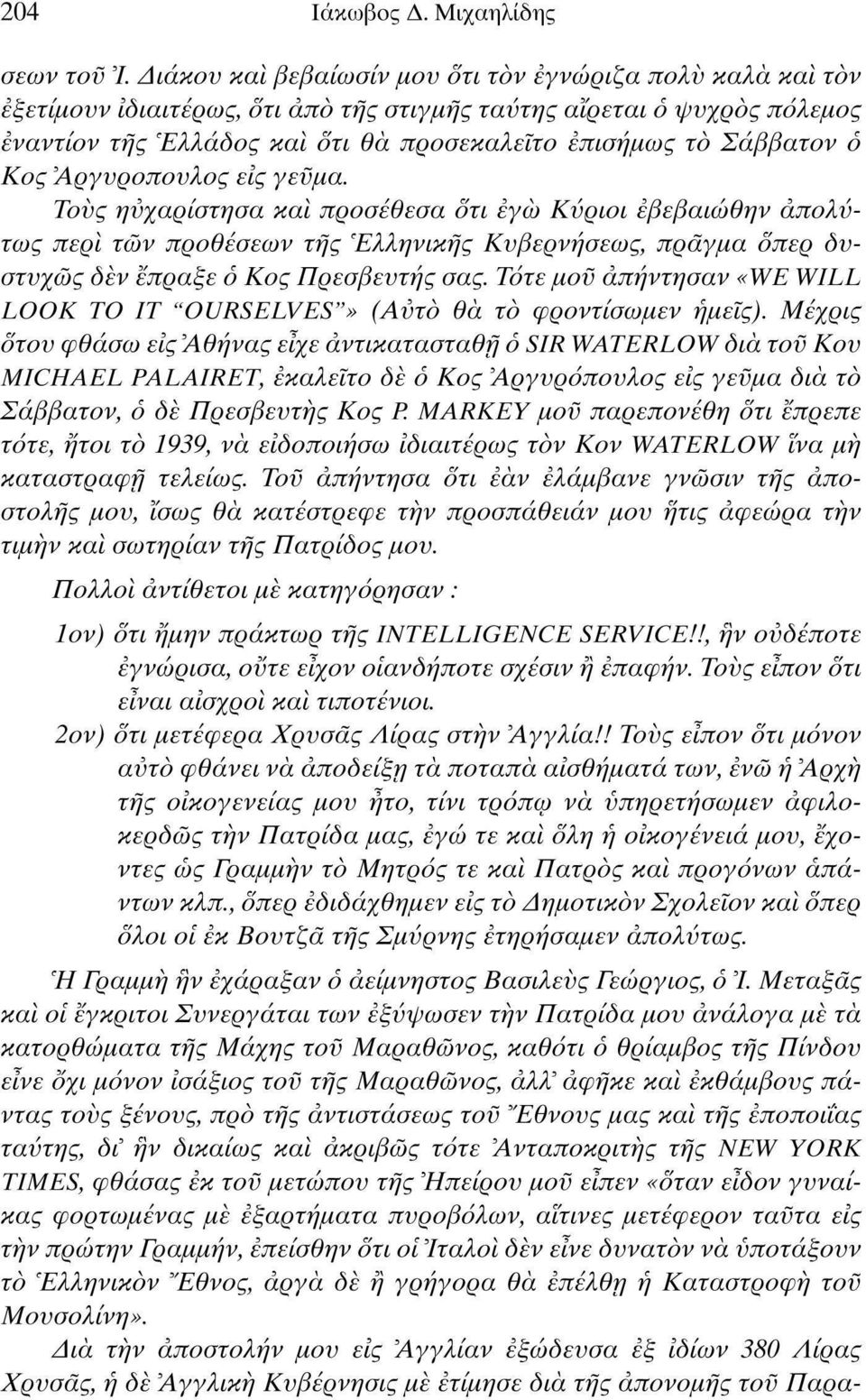 ο Κος Αργυρόπουλος εις γεϋμα. Τους ηύχαρίστησα και προσέθεσα δτι εγώ Κύριοι έβεβαιώθην απολύτως περί των προθέσεων τής Ελληνικής Κυβερνήσεως, πράγμα δπερ δυστυχώς δεν έπραξε ο Κος Πρεσβευτής σας.