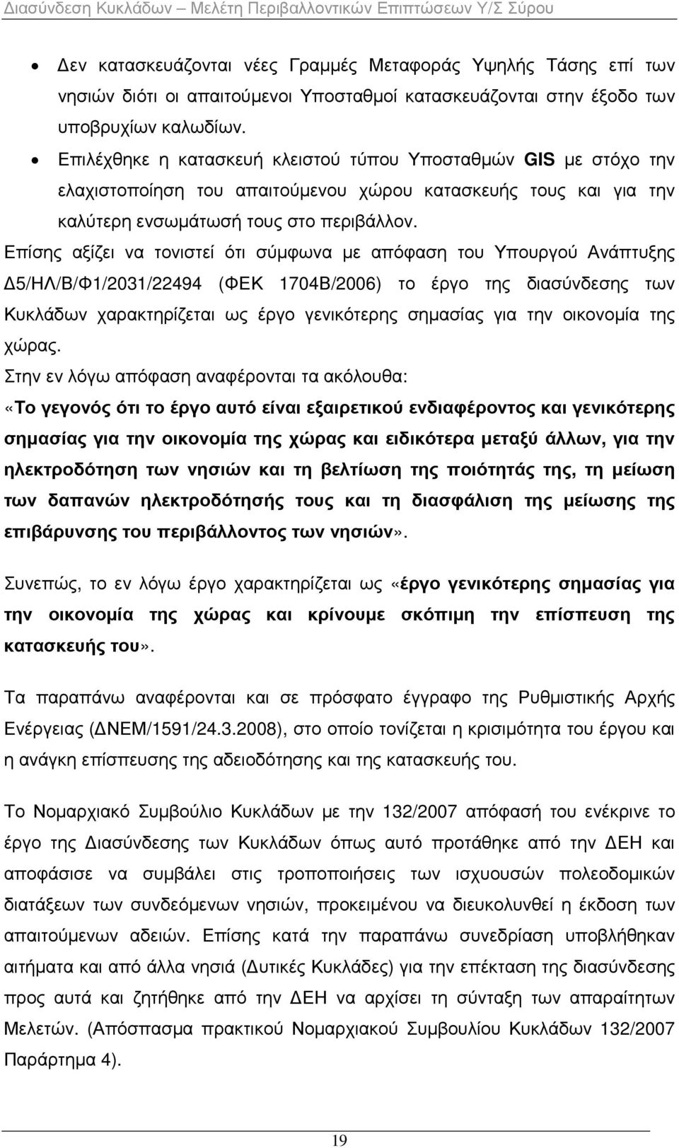 Επίσης αξίζει να τονιστεί ότι σύµφωνα µε απόφαση του Υπουργού Ανάπτυξης 5/ΗΛ/Β/Φ1/2031/22494 (ΦΕΚ 1704Β/2006) το έργο της διασύνδεσης των Κυκλάδων χαρακτηρίζεται ως έργο γενικότερης σηµασίας για την