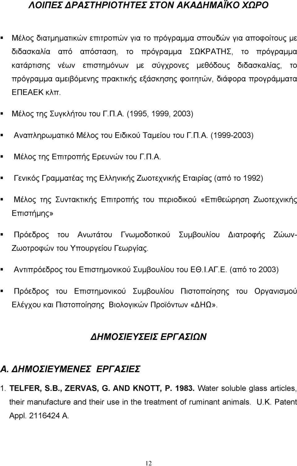 Π.Α. (1999-2003) Μέλος της Επιτροπής Ερευνών του Γ.Π.Α. Γενικός Γραμματέας της Ελληνικής Ζωοτεχνικής Εταιρίας (από το 1992) Μέλος της Συντακτικής Επιτροπής του περιοδικού «Επιθεώρηση Ζωοτεχνικής