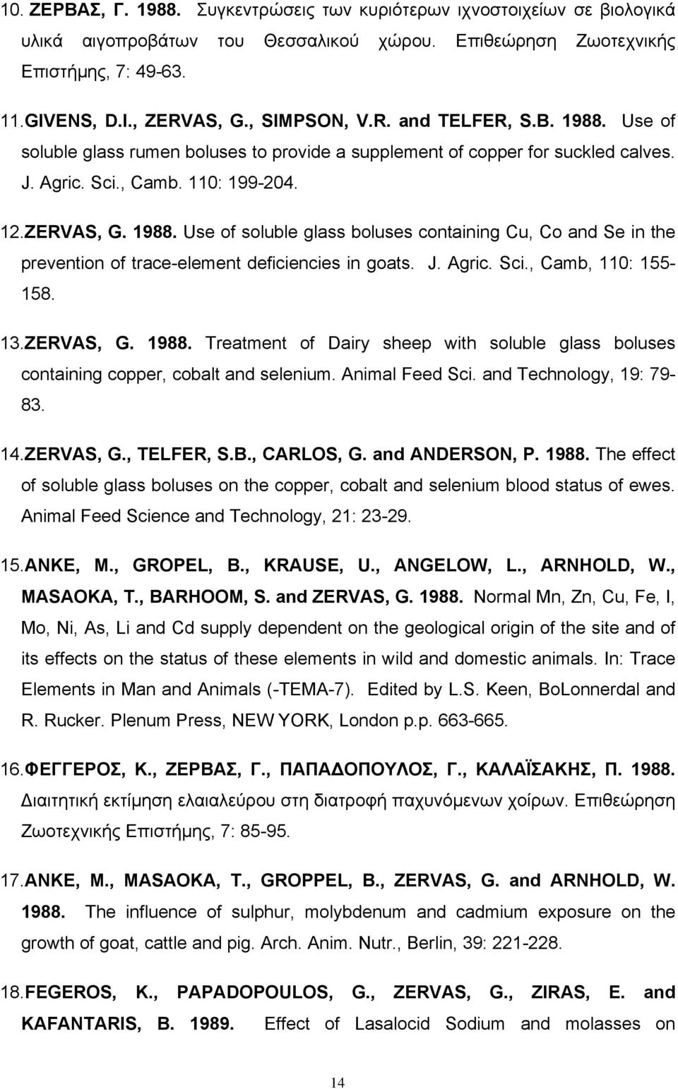 J. Agric. Sci., Camb, 110: 155-158. 13.ZERVAS, G. 1988. Treatment of Dairy sheep with soluble glass boluses containing copper, cobalt and selenium. Animal Feed Sci. and Technology, 19: 79-83. 14.