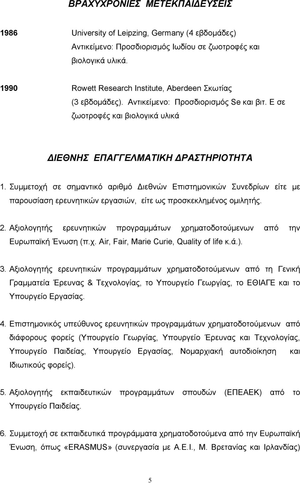 Συμμετοχή σε σημαντικό αριθμό Διεθνών Επιστημονικών Συνεδρίων είτε με παρουσίαση ερευνητικών εργασιών, είτε ως προσκεκλημένος ομιλητής. 2.