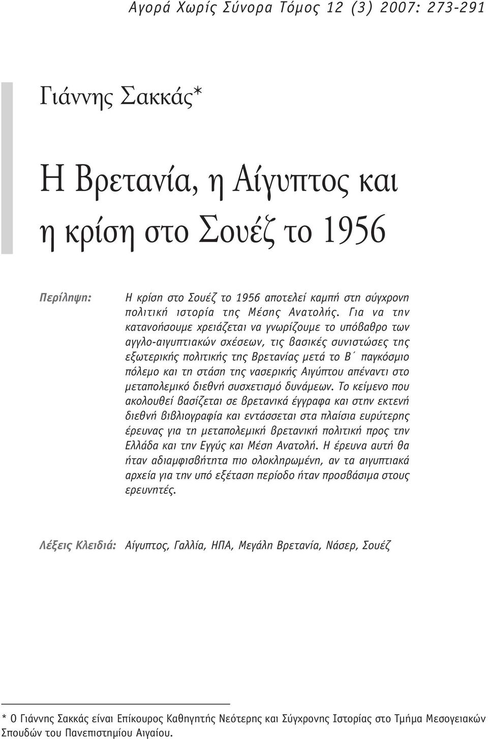 Για να την κατανοήσουμε χρειάζεται να γνωρίζουμε το υπόβαθρο των αγγλο-αιγυπτιακών σχέσεων, τις βασικές συνιστώσες της εξωτερικής πολιτικής της Βρετανίας μετά το B παγκόσμιο πόλεμο και τη στάση της