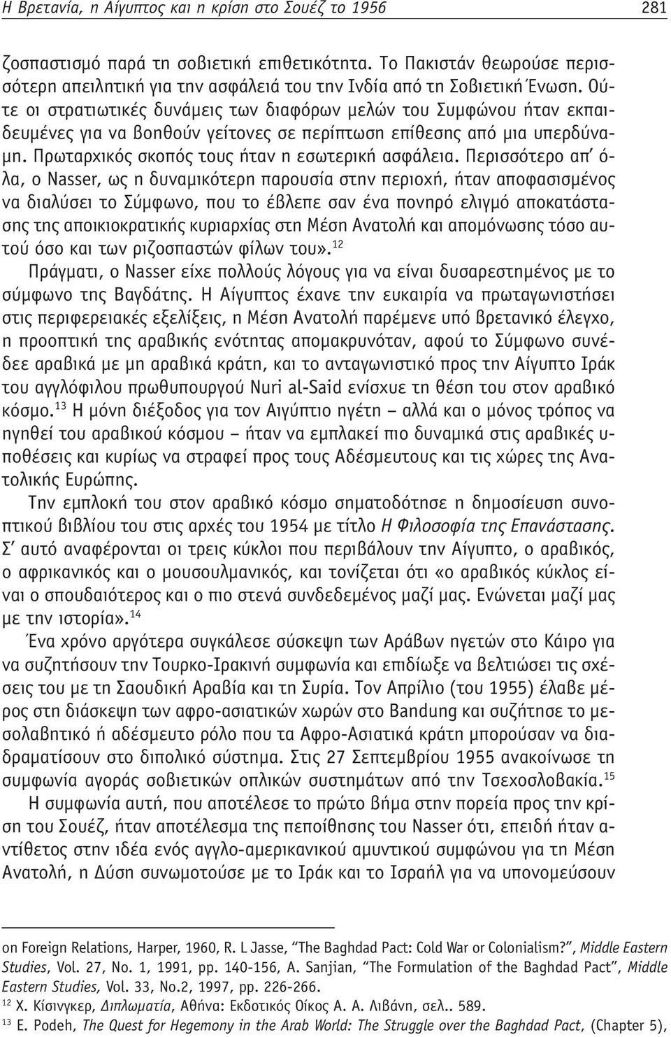 Περισσότερο απ ό- λα, ο Nasser, ως η δυναμικότερη παρουσία στην περιοχή, ήταν αποφασισμένος να διαλύσει το Σύμφωνο, που το έβλεπε σαν ένα πονηρό ελιγμό αποκατάστασης της αποικιοκρατικής κυριαρχίας