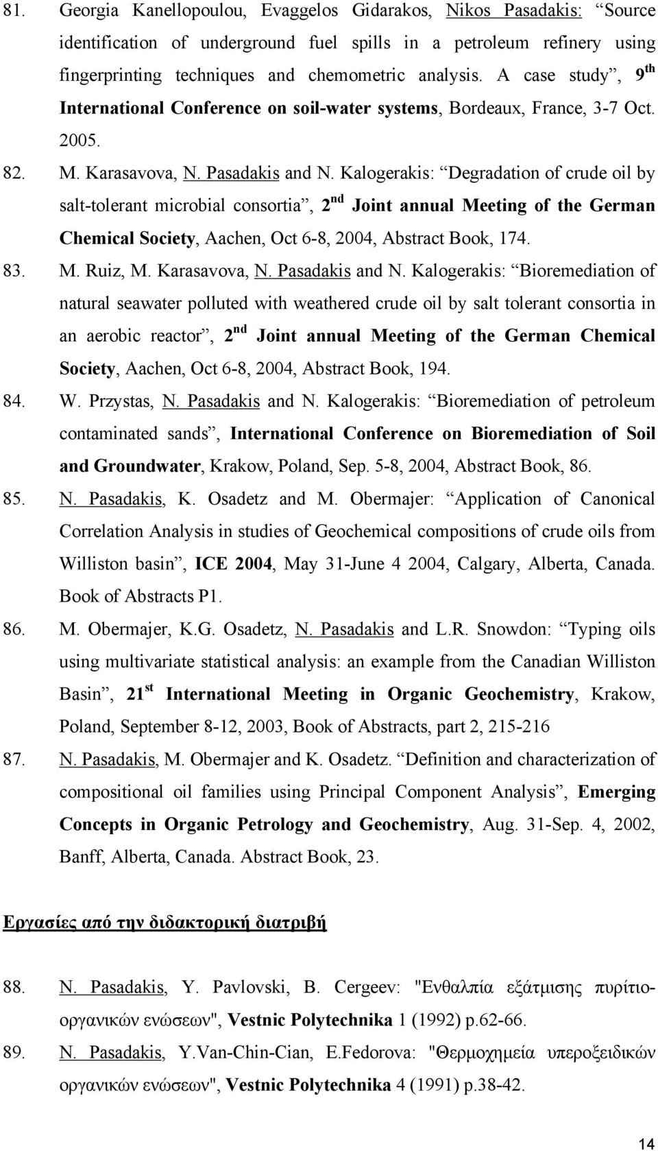 Kalogerakis: Degradation of crude oil by salt-tolerant microbial consortia, 2 nd Joint annual Meeting of the German Chemical Society, Aachen, Oct 6-8, 2004, Abstract Book, 174. 83. M. Ruiz, M.