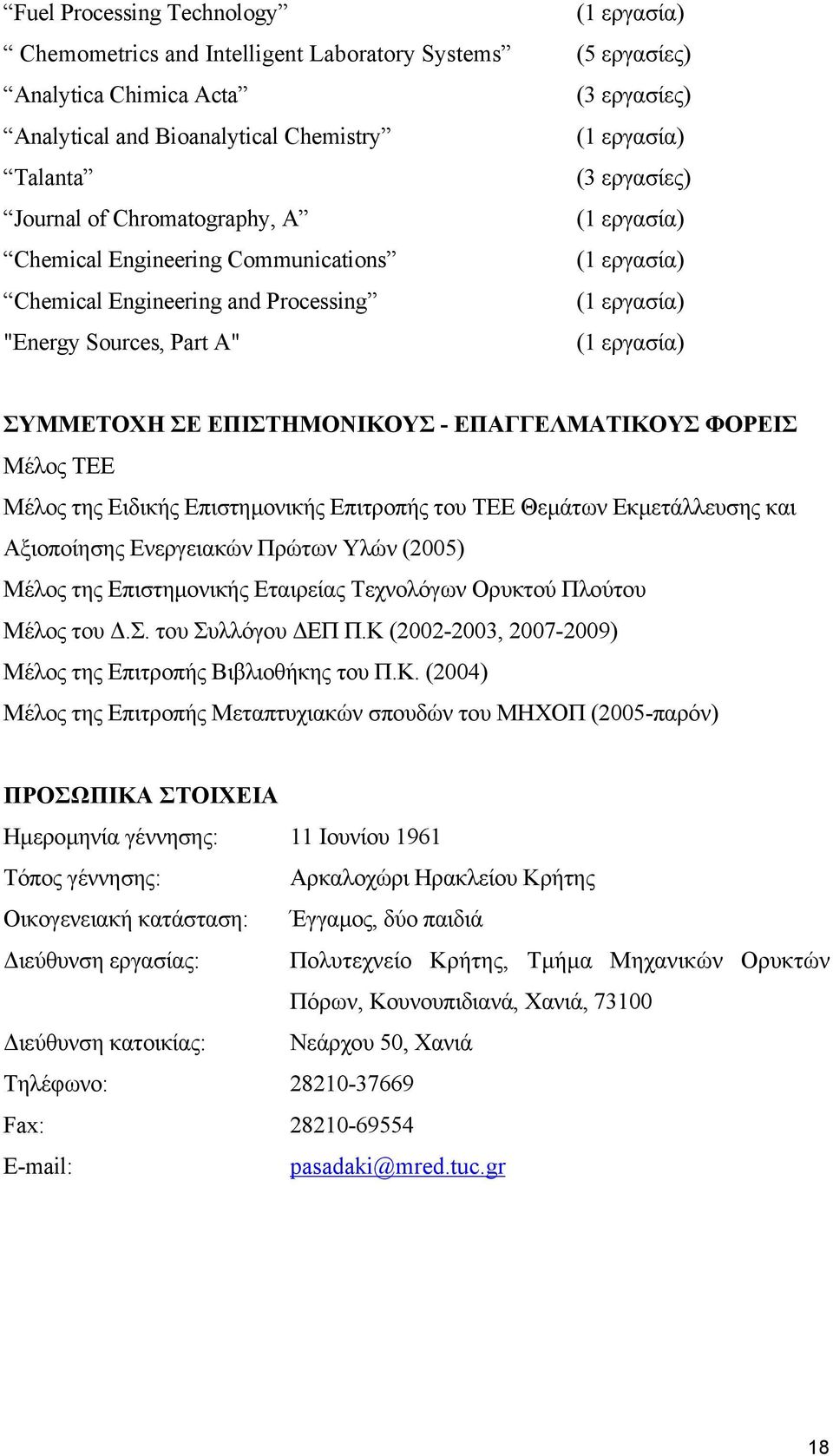 ΕΠΙΣΤΗΜΟΝΙΚΟΥΣ - ΕΠΑΓΓΕΛΜΑΤΙΚΟΥΣ ΦΟΡΕΙΣ Μέλος ΤΕΕ Μέλος της Ειδικής Επιστηµονικής Επιτροπής του ΤΕΕ Θεµάτων Εκµετάλλευσης και Αξιοποίησης Ενεργειακών Πρώτων Υλών (2005) Μέλος της Επιστηµονικής