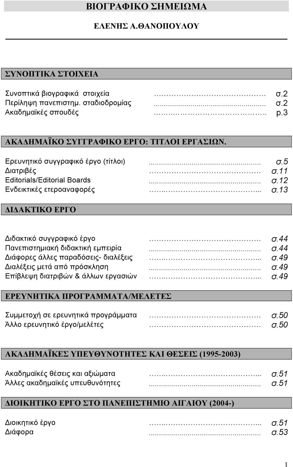 44 Πανεπιστηµιακή διδακτική εµπειρία... σ.44 Διάφορες άλλες παραδόσεις- διαλέξεις.... σ.49 Διαλέξεις µετά από πρόσκληση... σ.49 Επίβλεψη διατριβών & άλλων εργασιών.... σ.49 ΕΡΕΥΝΗΤΙΚΑ ΠΡΟΓΡΑΜΜΑΤΑ/ΜΕΛΕΤΕΣ Συµµετοχή σε ερευνητικά προγράµµατα σ.