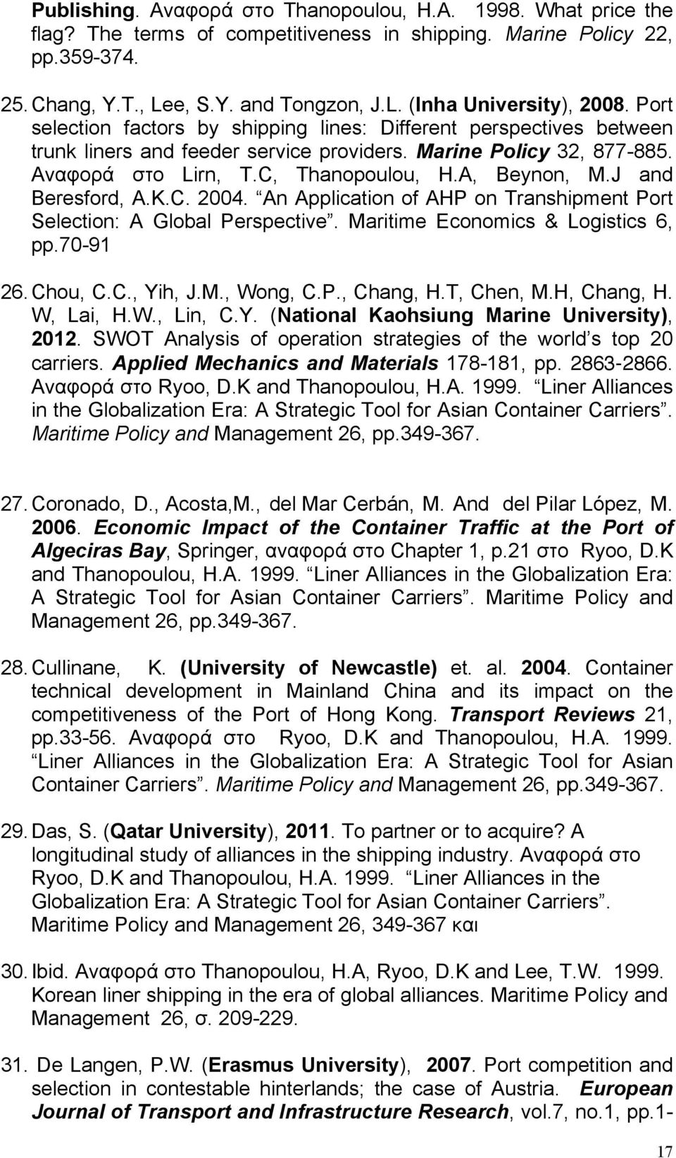 J and Beresford, A.K.C. 2004. An Application of AHP on Transhipment Port Selection: A Global Perspective. Maritime Economics & Logistics 6, pp.70-91 26. Chou, C.C., Yih, J.M., Wong, C.P., Chang, H.