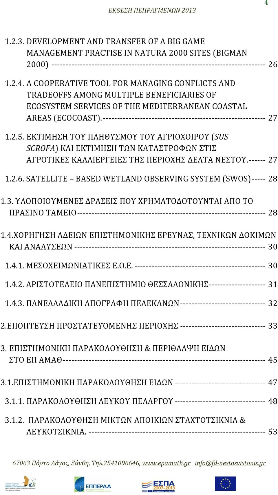 ΕΚΤΙΜΗΣΗ ΤΟΥ ΠΛΗΘΥΣΜΟΥ ΤΟΥ ΑΓΡΙΟΧΟΙΡΟΥ (SUS SCROFA) ΚΑΙ ΕΚΤΙΜΗΣΗ ΤΩΝ ΚΑΤΑΣΤΡΟΦΩΝ ΣΤΙΣ ΑΓΡΟΤΙΚΕΣ ΚΑΛΛΙΕΡΓΕΙΕΣ ΤΗΣ ΠΕΡΙΟΧΗΣ ΔΕΛΤΑ ΝΕΣΤΟΥ. ------ 27 1.2.6.