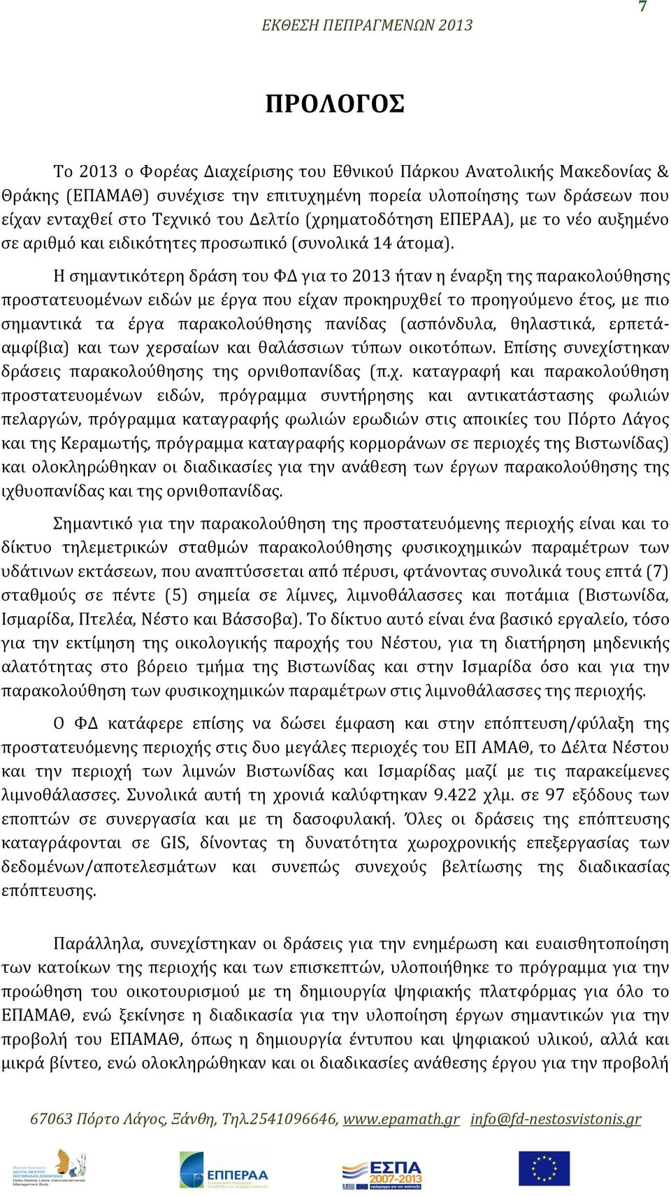 Η σημαντικότερη δράση του ΦΔ για το 2013 ήταν η έναρξη της παρακολούθησης προστατευομένων ειδών με έργα που είχαν προκηρυχθεί το προηγούμενο έτος, με πιο σημαντικά τα έργα παρακολούθησης πανίδας