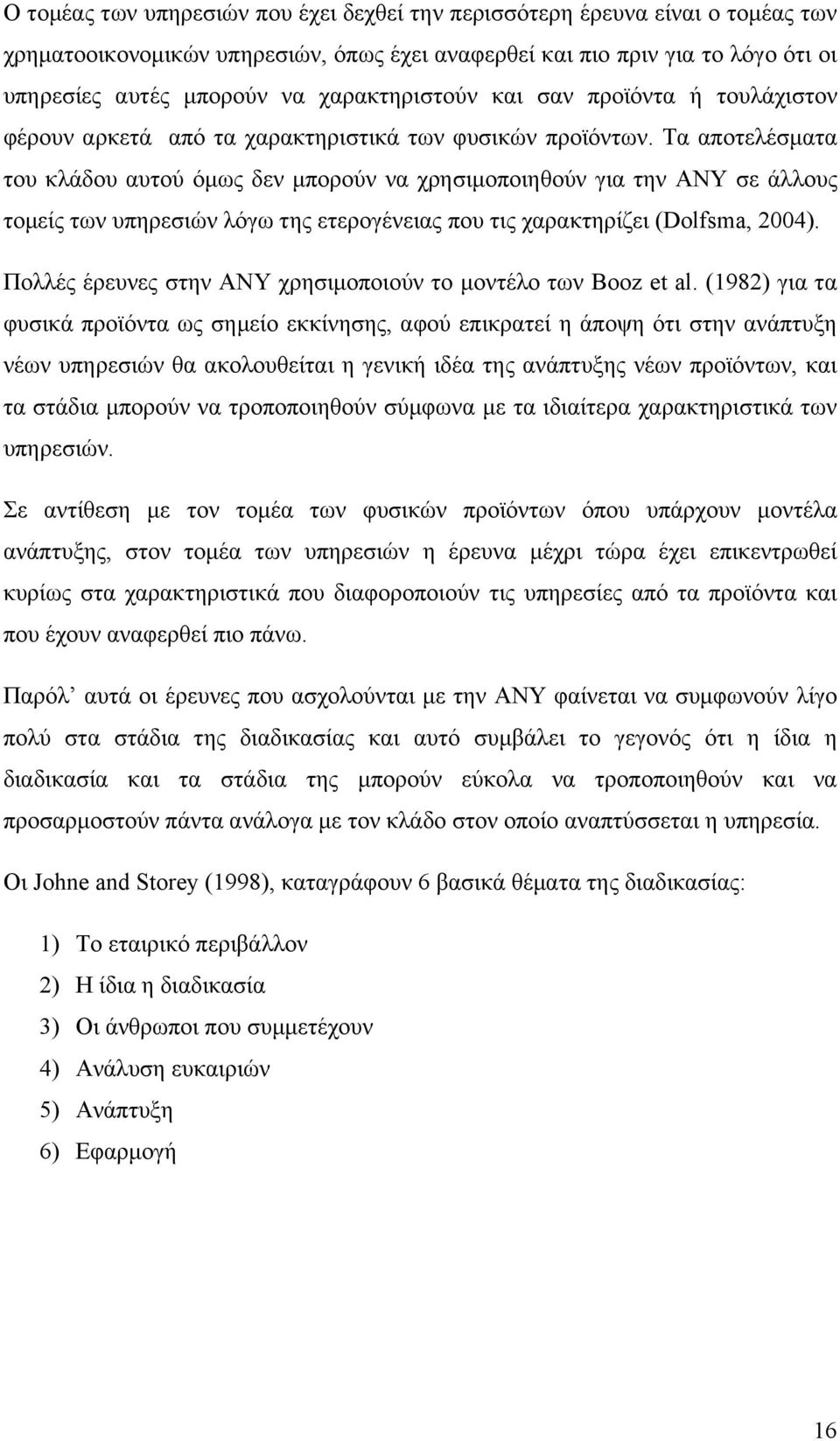 Τα αποτελέσματα του κλάδου αυτού όμως δεν μπορούν να χρησιμοποιηθούν για την ΑΝΥ σε άλλους τομείς των υπηρεσιών λόγω της ετερογένειας που τις χαρακτηρίζει (Dolfsma, 2004).