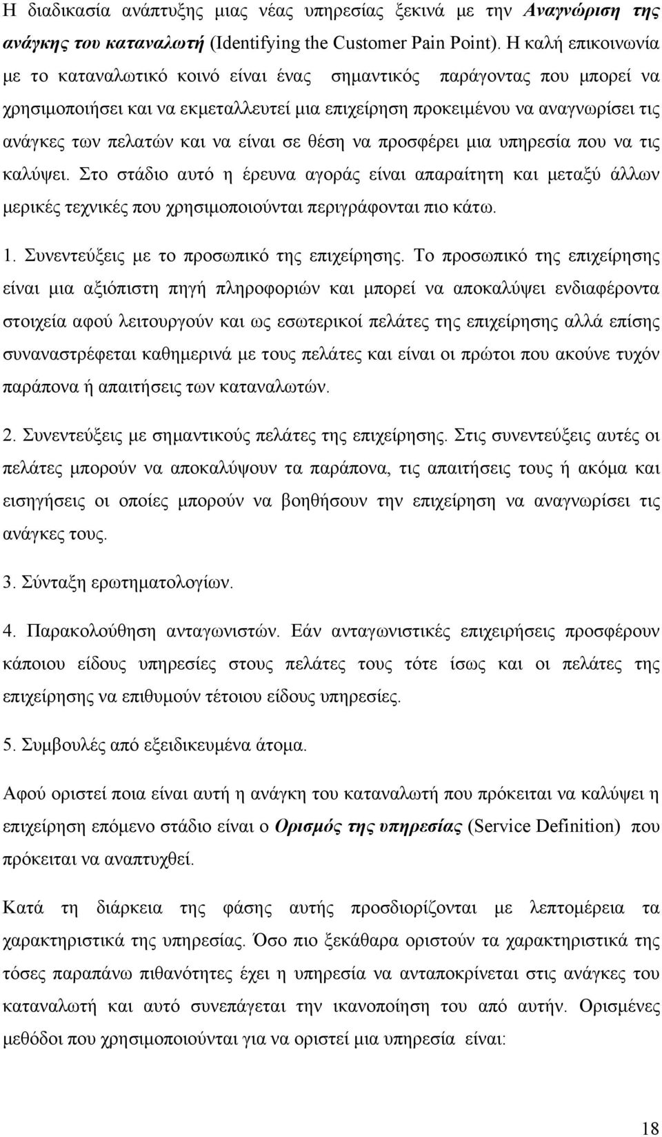 είναι σε θέση να προσφέρει μια υπηρεσία που να τις καλύψει. Στο στάδιο αυτό η έρευνα αγοράς είναι απαραίτητη και μεταξύ άλλων μερικές τεχνικές που χρησιμοποιούνται περιγράφονται πιο κάτω. 1.