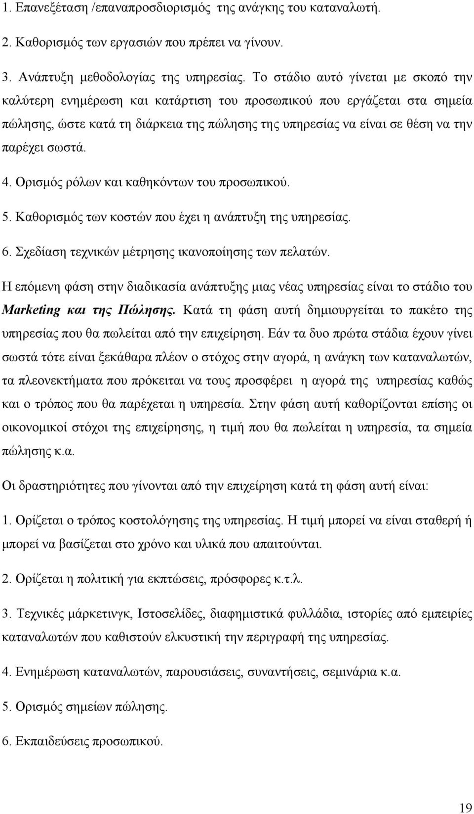 σωστά. 4. Ορισμός ρόλων και καθηκόντων του προσωπικού. 5. Καθορισμός των κοστών που έχει η ανάπτυξη της υπηρεσίας. 6. Σχεδίαση τεχνικών μέτρησης ικανοποίησης των πελατών.