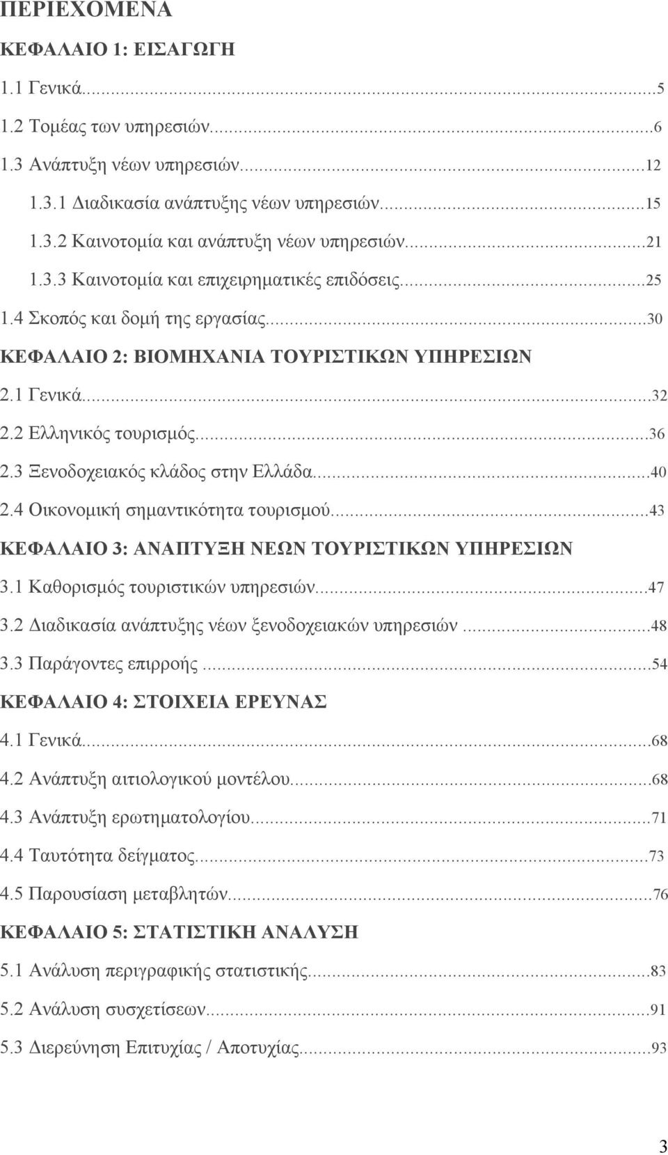 3 Ξενοδοχειακός κλάδος στην Ελλάδα...40 2.4 Οικονομική σημαντικότητα τουρισμού...43 ΚΕΦΑΛΑΙΟ 3: ΑΝΑΠΤΥΞΗ ΝΕΩΝ ΤΟΥΡΙΣΤΙΚΩΝ ΥΠΗΡΕΣΙΩΝ 3.1 Καθορισμός τουριστικών υπηρεσιών...47 3.