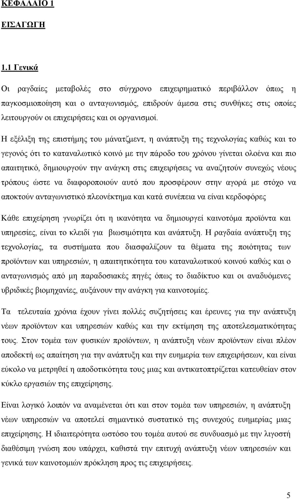 Η εξέλιξη της επιστήμης του μάνατζμεντ, η ανάπτυξη της τεχνολογίας καθώς και το γεγονός ότι το καταναλωτικό κοινό με την πάροδο του χρόνου γίνεται ολοένα και πιο απαιτητικό, δημιουργούν την ανάγκη