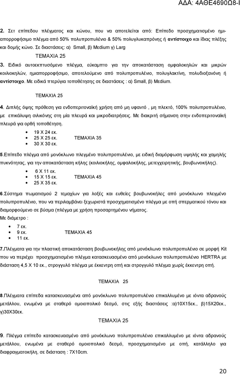 Ειδικό αυτοεκπτυσόμενο πλέγμα, εύκαμπτο για την αποκατάσταση ομφαλοκηλών και μικρών κοιλιοκηλών, ημιαπορροφήσιμο, αποτελούμενο από πολυπροπυλένιο, πολυγλακτίνη, πολυδιοξανόνη ή αντίστοιχο.