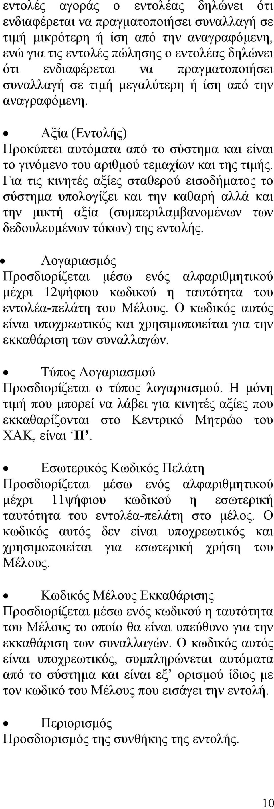 Για τις κινητές αξίες σταθερού εισοδήματος το σύστημα υπολογίζει και την καθαρή αλλά και την μικτή αξία (συμπεριλαμβανομένων των δεδουλευμένων τόκων) της εντολής.