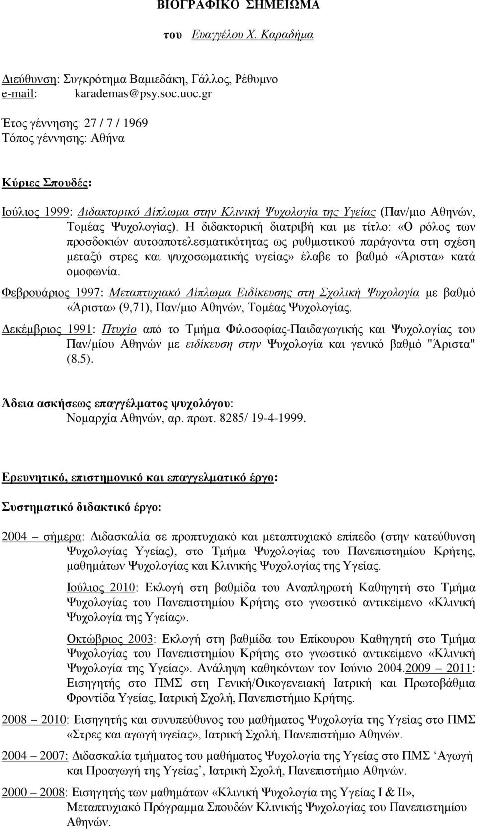 Η διδακτορική διατριβή και με τίτλο: «Ο ρόλος των προσδοκιών αυτοαποτελεσματικότητας ως ρυθμιστικού παράγοντα στη σχέση μεταξύ στρες και ψυχοσωματικής υγείας» έλαβε το βαθμό «Άριστα» κατά ομοφωνία.