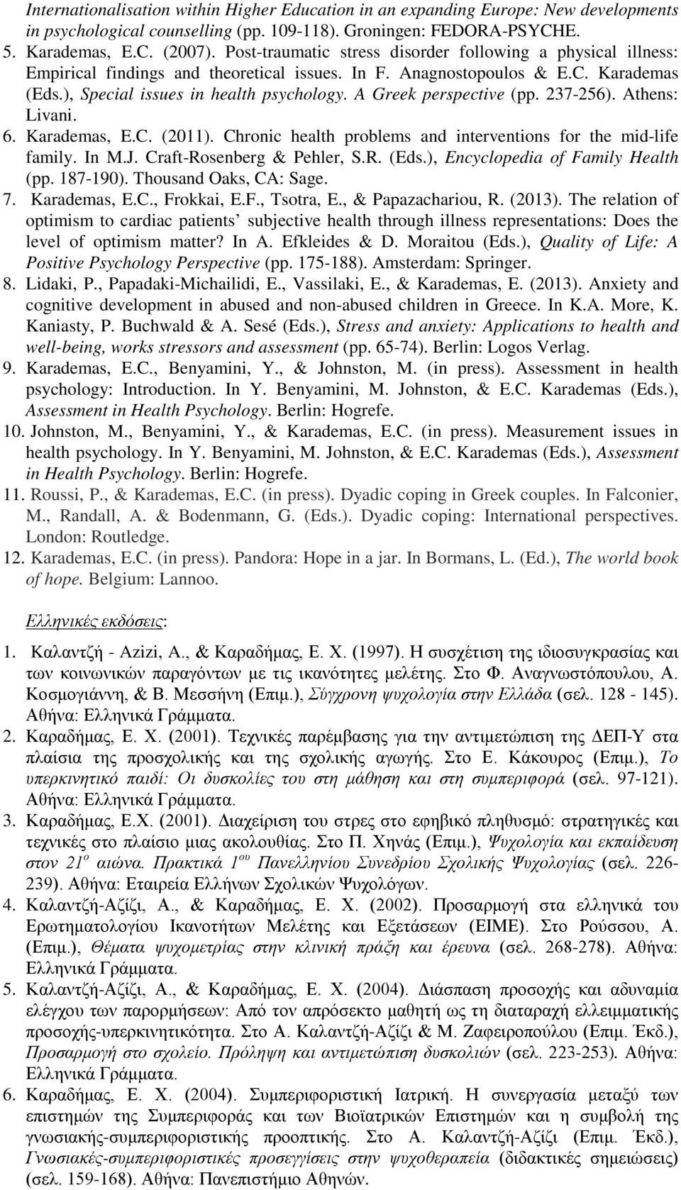 A Greek perspective (pp. 237-256). Athens: Livani. 6. Karademas, E.C. (2011). Chronic health problems and interventions for the mid-life family. In M.J. Craft-Rosenberg & Pehler, S.R. (Eds.