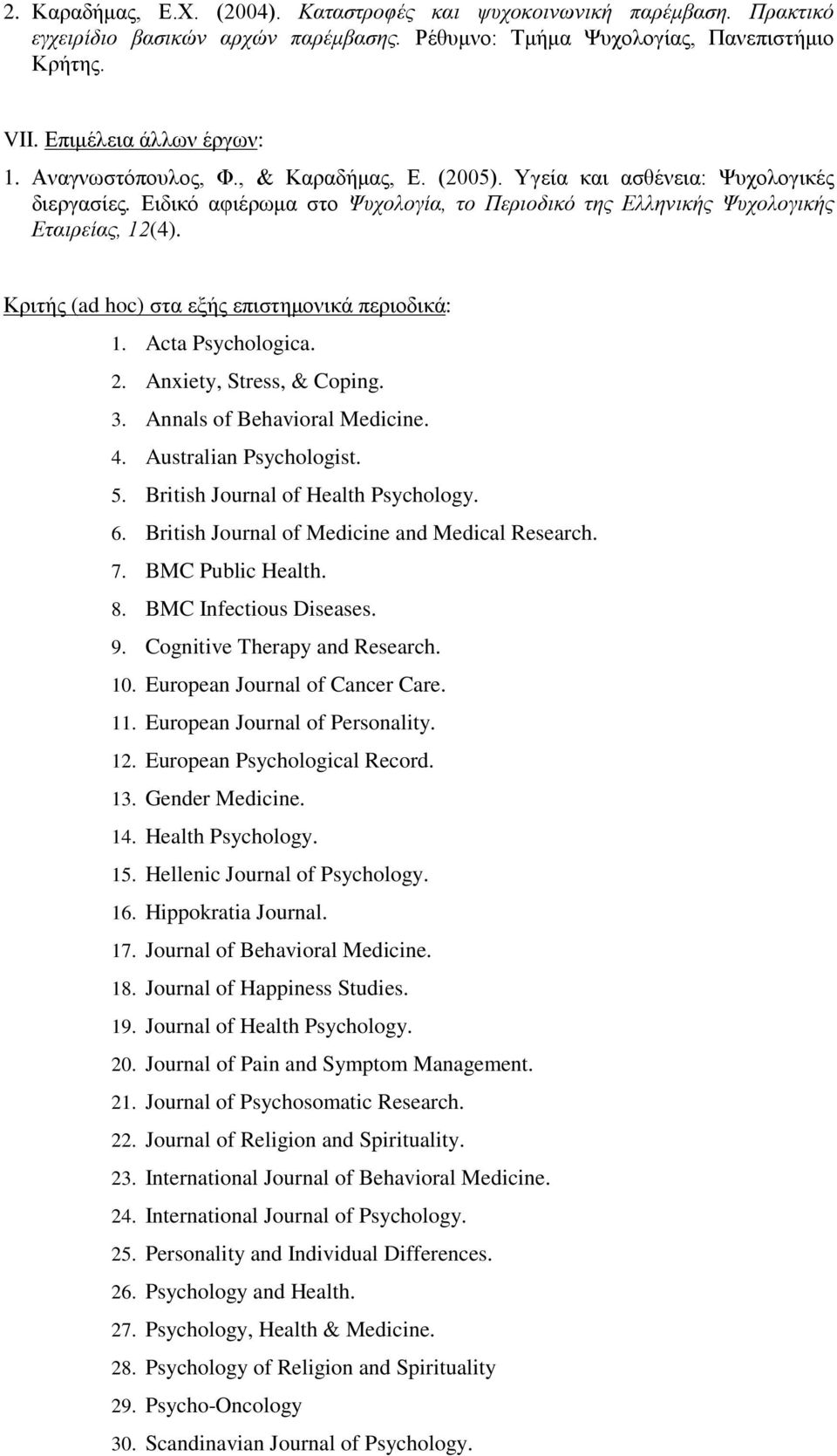 Κριτής (ad hoc) στα εξής επιστημονικά περιοδικά: 1. Acta Psychologica. 2. Anxiety, Stress, & Coping. 3. Annals of Behavioral Medicine. 4. Australian Psychologist. 5.