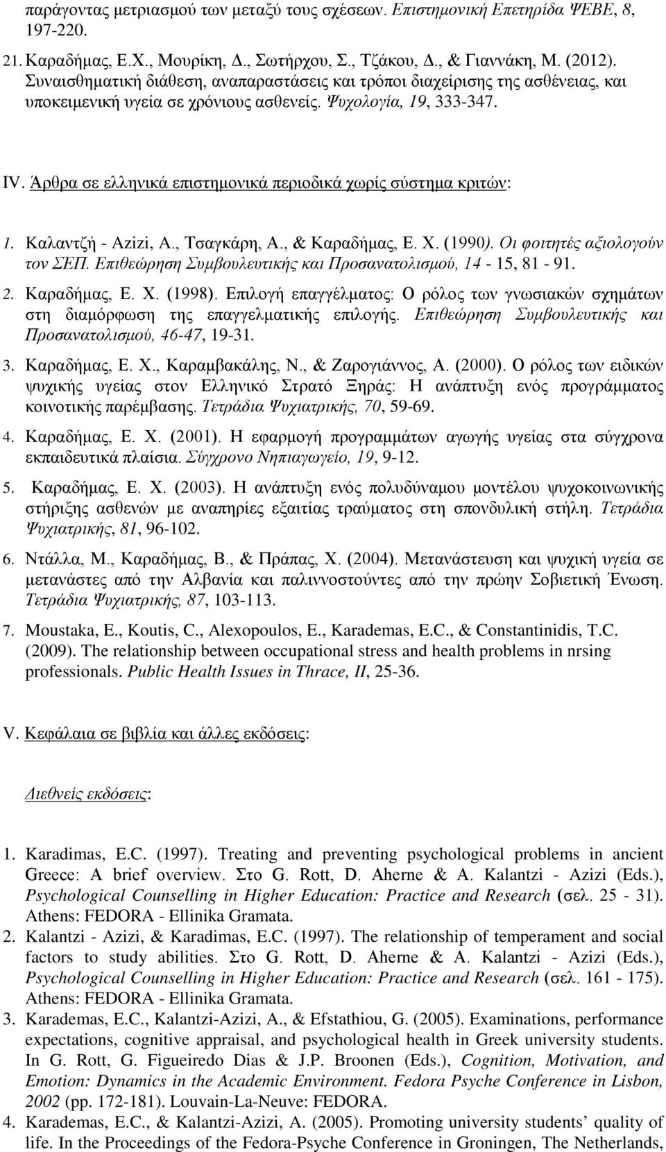 Άρθρα σε ελληνικά επιστημονικά περιοδικά χωρίς σύστημα κριτών: 1. Kαλαντζή - Azizi, A., Τσαγκάρη, Α., & Καραδήμας, Ε. Χ. (1990). Οι φοιτητές αξιολογούν τον ΣΕΠ.