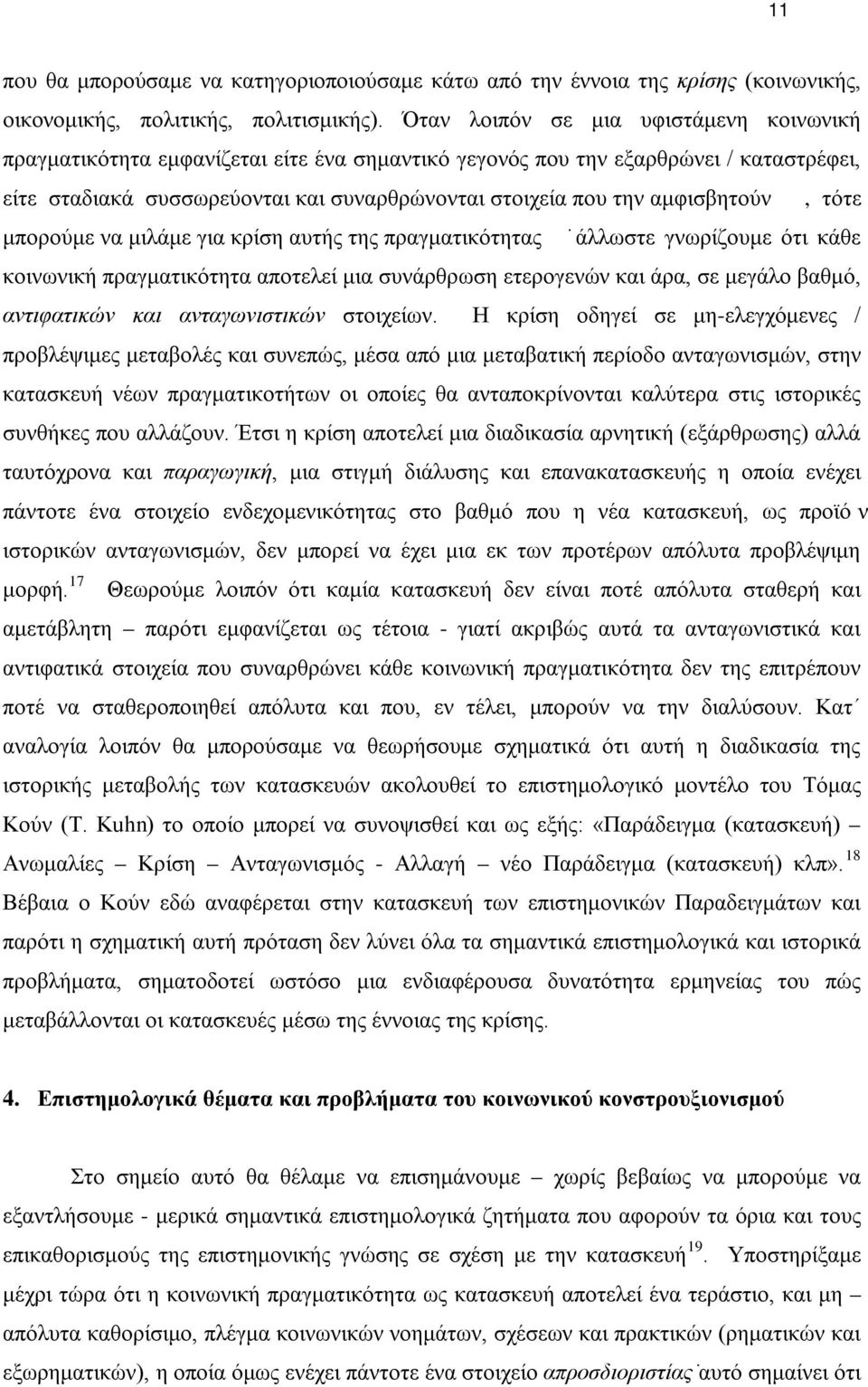 αμφισβητούν, τότε μπορούμε να μιλάμε για κρίση αυτής της πραγματικότητας άλλωστε γνωρίζουμε ότι κάθε κοινωνική πραγματικότητα αποτελεί μια συνάρθρωση ετερογενών και άρα, σε μεγάλο βαθμό, αντιφατικών