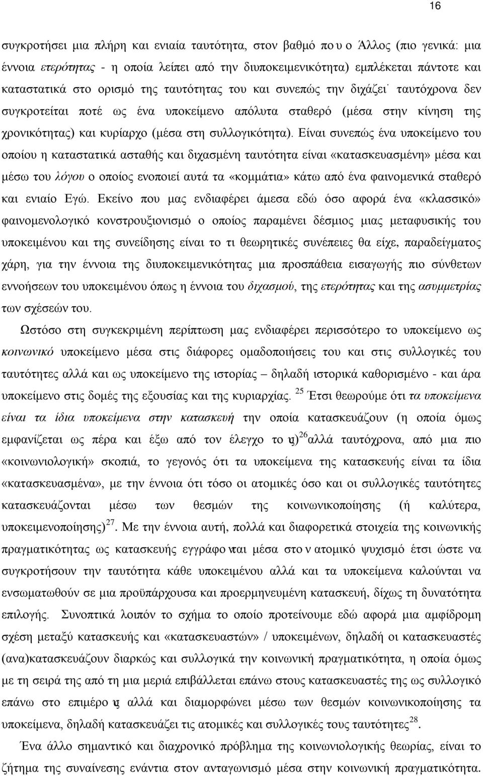 Είναι συνεπώς ένα υποκείμενο του οποίου η καταστατικά ασταθής και διχασμένη ταυτότητα είναι «κατασκευασμένη» μέσα και μέσω του λόγου ο οποίος ενοποιεί αυτά τα «κομμάτια» κάτω από ένα φαινομενικά