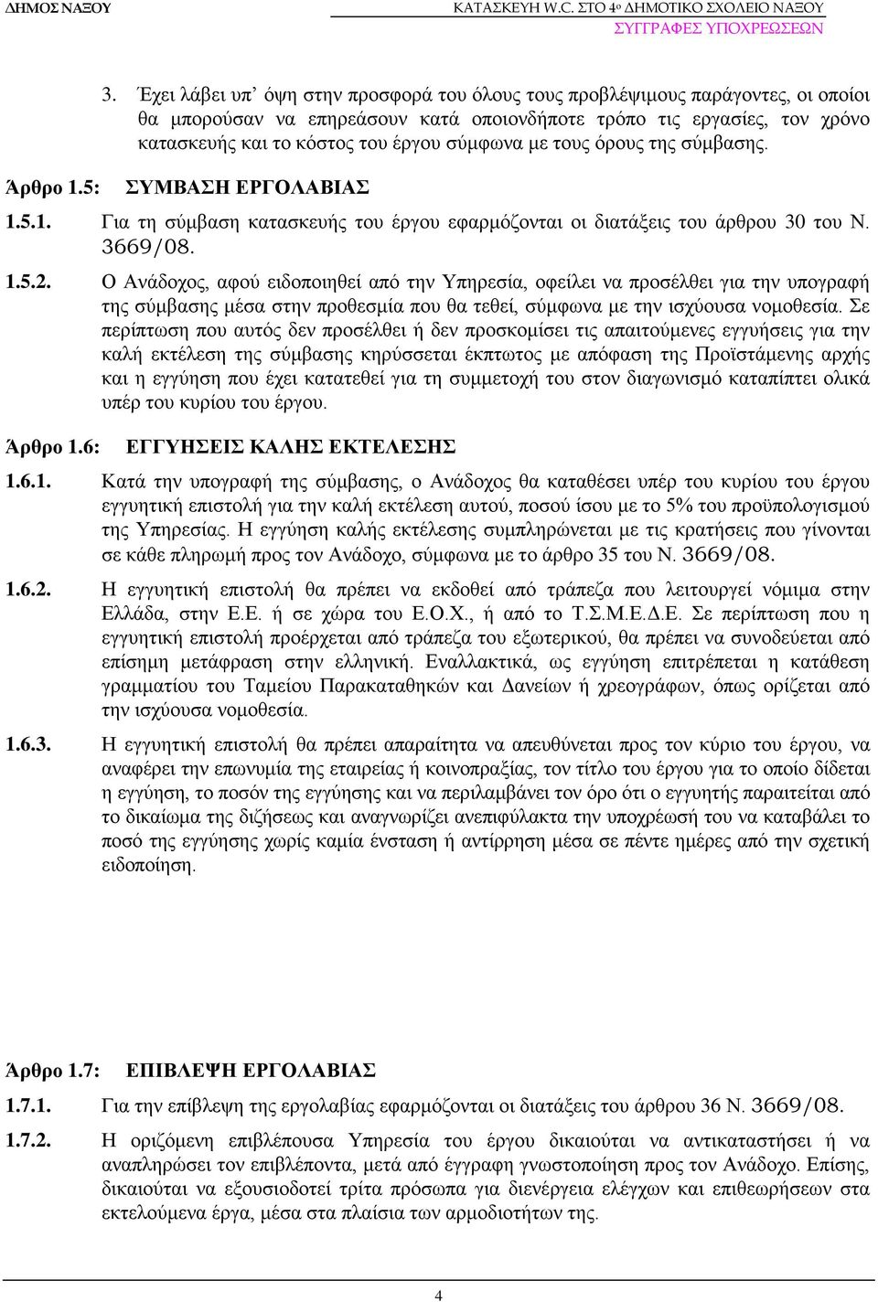 με τους όρους της σύμβασης. ΣΥΜΒΑΣΗ ΕΡΓΟΛΑΒΙΑΣ 1.5.1. Για τη σύμβαση κατασκευής του έργου εφαρμόζονται οι διατάξεις του άρθρου 30 του Ν. 3669/08. 1.5.2.