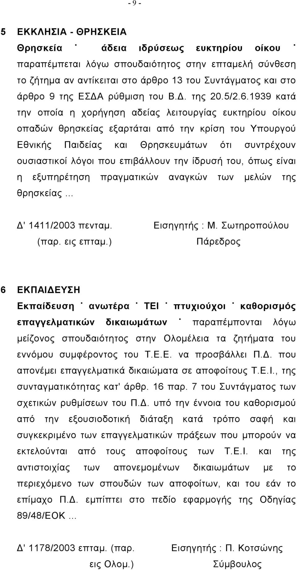 1939 κατά την οποία η χορήγηση αδείας λειτουργίας ευκτηρίου οίκου οπαδών θρησκείας εξαρτάται από την κρίση του Υπουργού Εθνικής Παιδείας και Θρησκευμάτων ότι συντρέχουν ουσιαστικοί λόγοι που