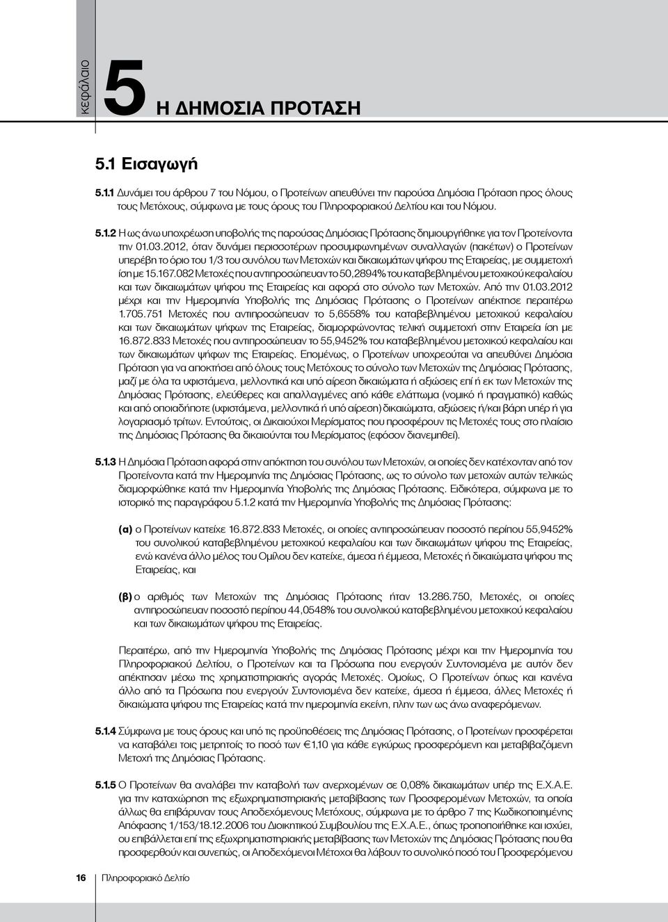 03.2012, όταν δυνάμει περισσοτέρων προσυμφωνημένων συναλλαγών (πακέτων) ο Προτείνων υπερέβη το όριο του 1/3 του συνόλου των Μετοχών και δικαιωμάτων ψήφου της Εταιρείας, με συμμετοχή ίση με 15.167.