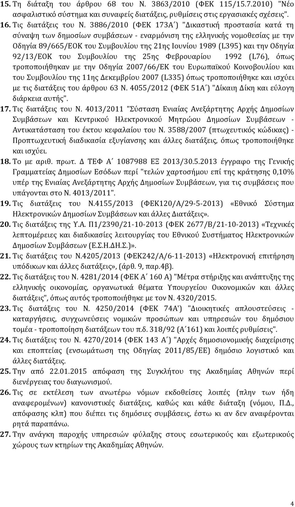 Οδηγία 92/13/ΕΟΚ του Συμβουλίου της 25ης Φεβρουαρίου 1992 (L76), όπως τροποποιήθηκαν με την Οδηγία 2007/66/ΕΚ του Ευρωπαϊκού Κοινοβουλίου και του Συμβουλίου της 11ης Δεκεμβρίου 2007 (L335) όπως