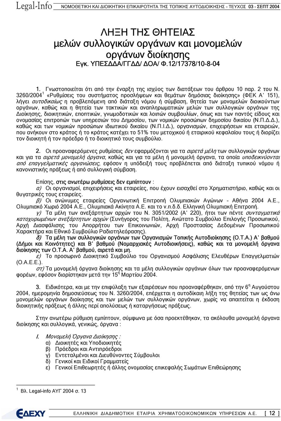 3260/2004 1 «Ρυθµίσεις του συστήµατος προσλήψεων και θεµάτων δηµόσιας διοίκησης» (ΦΕΚ Α 151), λήγει αυτοδικαίως η προβλεπόµενη από διάταξη νόµου ή σύµβαση, θητεία των µονοµελών διοικούντων οργάνων,