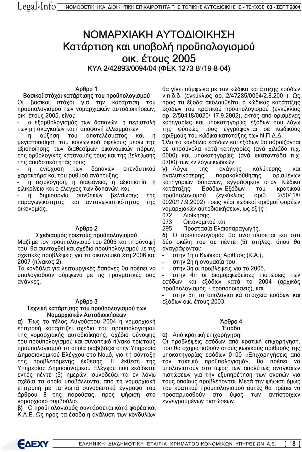 έτους 2005, είναι: ο εξορθολογισµός των δαπανών, η περιστολή των µη αναγκαίων και η αποφυγή ελλειµµάτων η αύξηση του αποτελέσµατος και η µεγιστοποίηση του κοινωνικού οφέλους µέσω της αξιοποίησης των