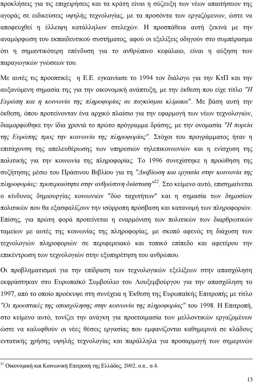 Ζ πξνζπάζεηα απηή μεθηλά κε ηελ αλακφξθσζε ηνπ εθπαηδεπηηθνχ ζπζηήκαηνο, αθνχ νη εμειίμεηο νδεγνχλ ζην ζπκπέξαζκα φηη ε ζεκαληηθφηεξε επέλδπζε γηα ην αλζξψπηλν θεθάιαην, είλαη ε αχμεζε ησλ