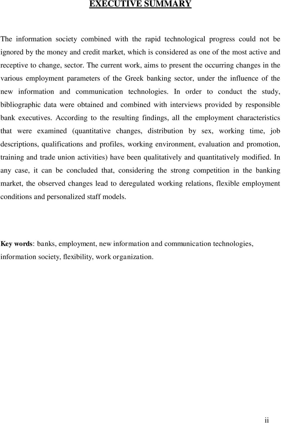 The current work, aims to present the occurring changes in the various employment parameters of the Greek banking sector, under the influence of the new information and communication technologies.