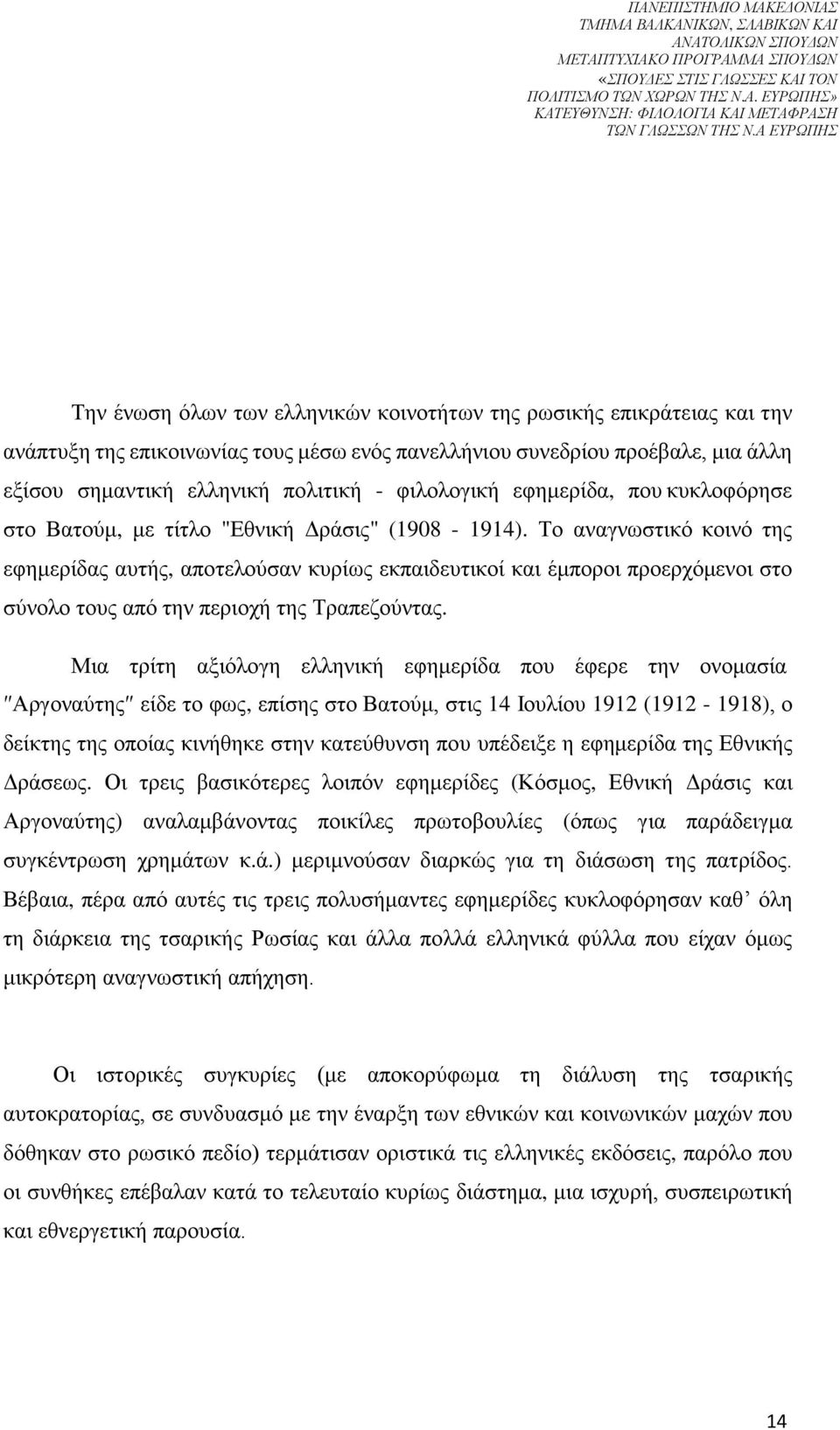 Το αναγνωστικό κοινό της εφημερίδας αυτής, αποτελούσαν κυρίως εκπαιδευτικοί και έμποροι προερχόμενοι στο σύνολο τους από την περιοχή της Τραπεζούντας.