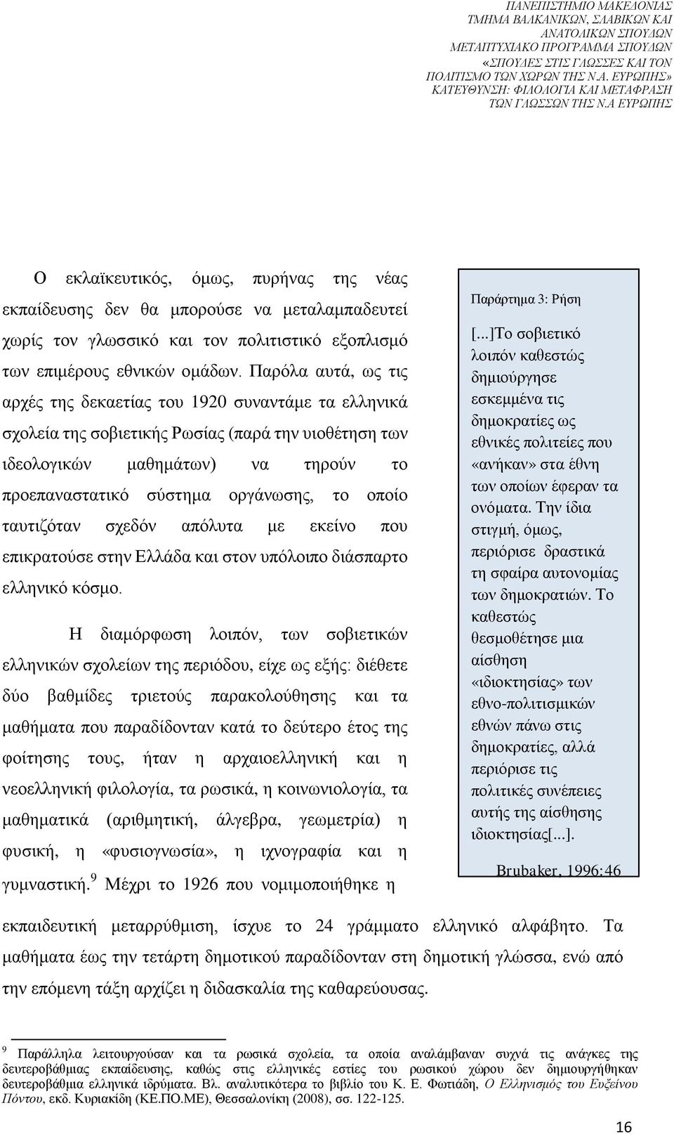 Παρόλα αυτά, ως τις αρχές της δεκαετίας του 1920 συναντάμε τα ελληνικά σχολεία της σοβιετικής Ρωσίας (παρά την υιοθέτηση των ιδεολογικών μαθημάτων) να τηρούν το προεπαναστατικό σύστημα οργάνωσης, το