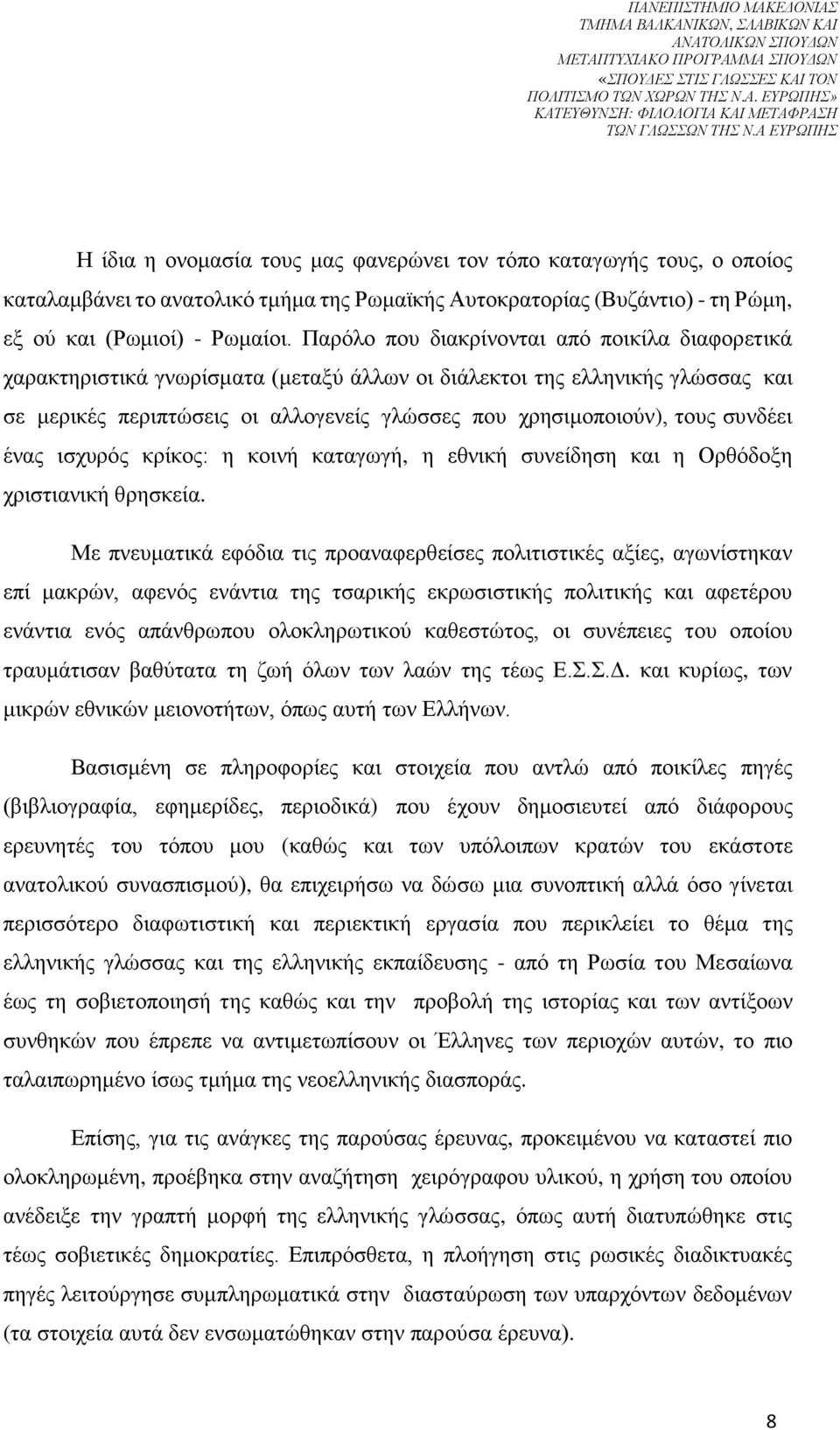 Παρόλο που διακρίνονται από ποικίλα διαφορετικά χαρακτηριστικά γνωρίσματα (μεταξύ άλλων οι διάλεκτοι της ελληνικής γλώσσας και σε μερικές περιπτώσεις οι αλλογενείς γλώσσες που χρησιμοποιούν), τους