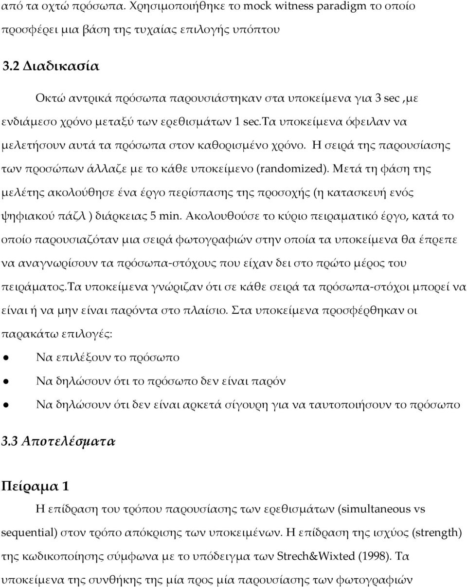 Η σειρά της παρουσίασης των προσώπων άλλαζε με το κάθε υποκείμενο (randomized). Mετά τη φάση της μελέτης ακολούθησε ένα έργο περίσπασης της προσοχής (η κατασκευή ενός ψηφιακού πάζλ ) διάρκειας 5 min.