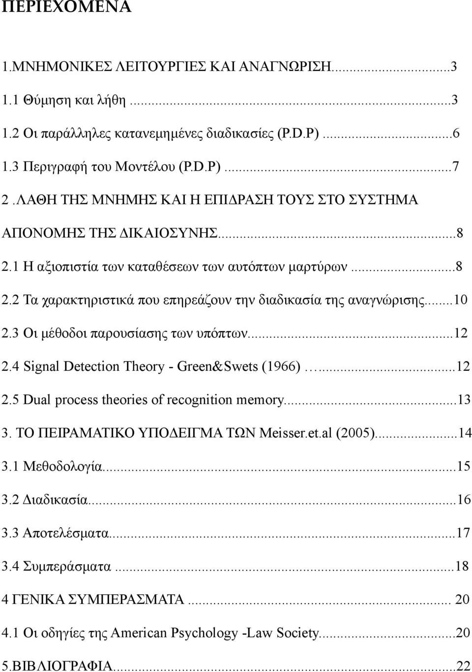 ..10 2.3 Οι μέθοδοι παρουσίασης των υπόπτων...12 2.4 Signal Detection Theory - Green&Swets (1966)...12 2.5 Dual process theories of recognition memory...13 3. ΤΟ ΠΕΙΡΑΜΑΤΙΚΟ ΥΠΟΔΕΙΓΜΑ ΤΩΝ Meisser.