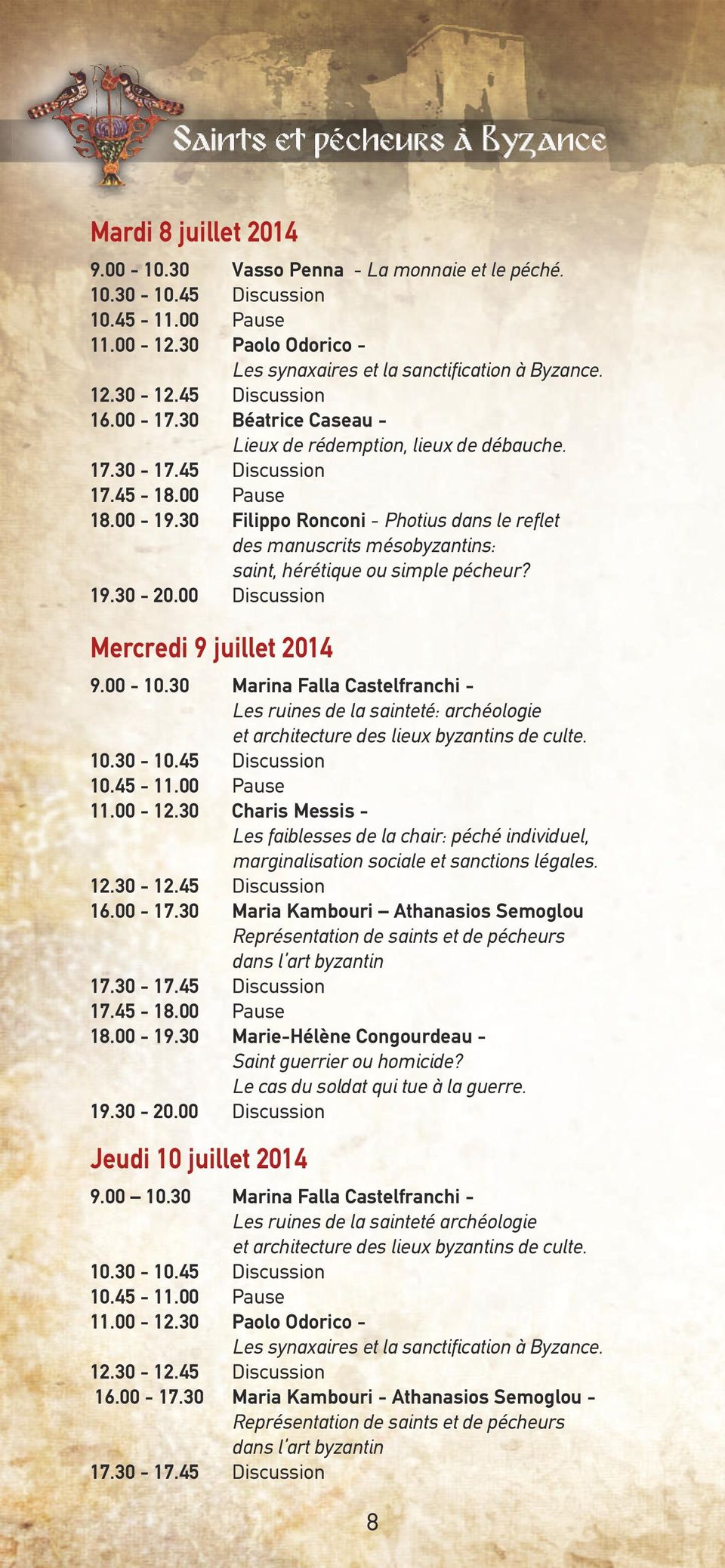 19.30-20.00 Discussion Mercredi 9 juillet 2014 9.00-10.30 Marina Falla Castelfranchi - Les ruines de la sainteté: archéologie et architecture des lieux byzantins de culte. 11.00-12.